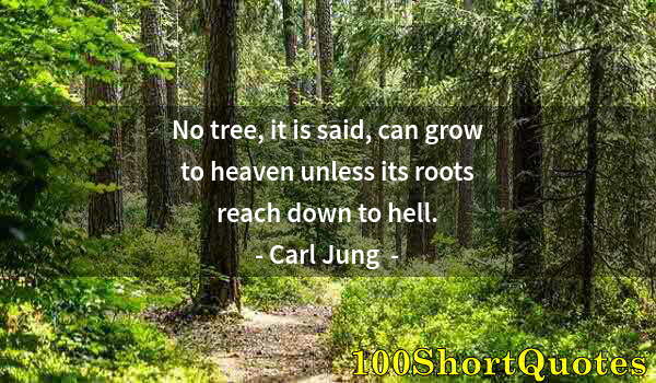 Quote by Albert Einstein: No tree, it is said, can grow to heaven unless its roots reach down to hell.