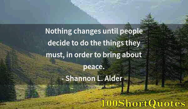 Quote by Albert Einstein: Nothing changes until people decide to do the things they must, in order to bring about peace.