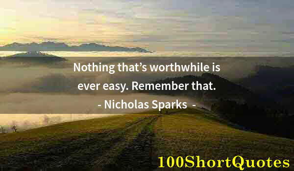 Quote by Albert Einstein: Nothing that’s worthwhile is ever easy. Remember that.