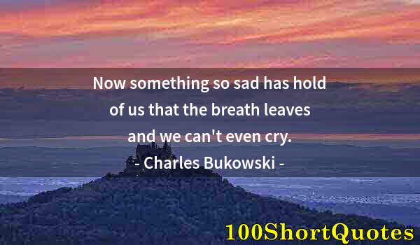 Quote by Albert Einstein: Now something so sad has hold of us that the breath leaves and we can't even cry.