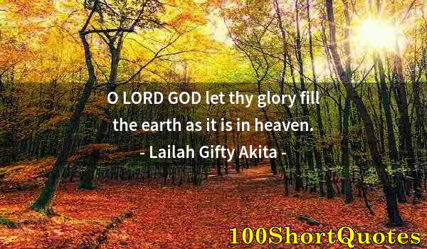 Quote by Albert Einstein: O LORD GOD let thy glory fill the earth as it is in heaven.