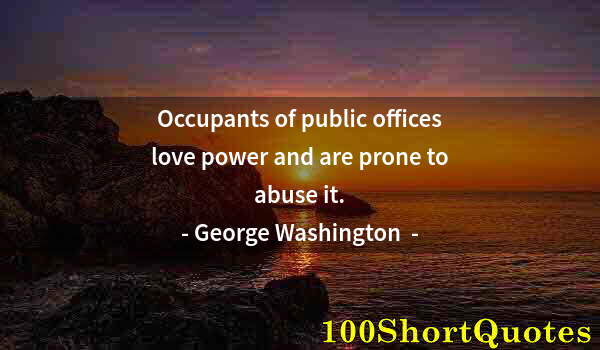 Quote by Albert Einstein: Occupants of public offices love power and are prone to abuse it.