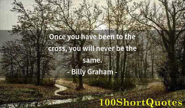 Quote by Albert Einstein: Once you have been to the cross, you will never be the same.