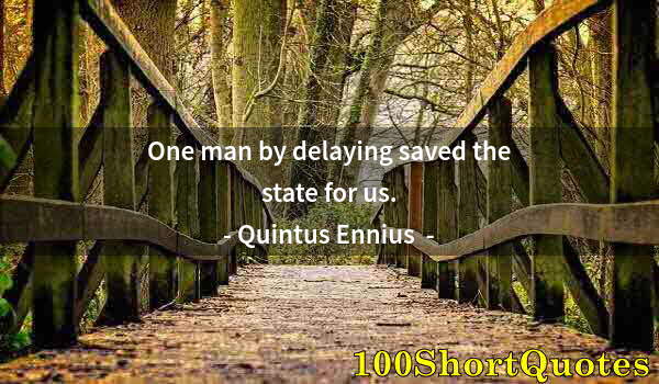 Quote by Albert Einstein: One man by delaying saved the state for us.