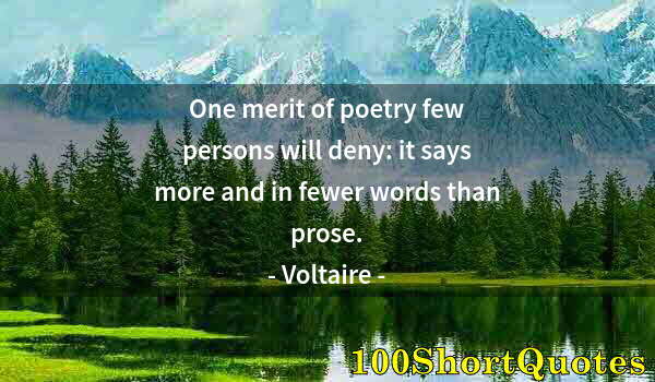 Quote by Albert Einstein: One merit of poetry few persons will deny: it says more and in fewer words than prose.