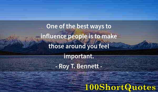 Quote by Albert Einstein: One of the best ways to influence people is to make those around you feel important.