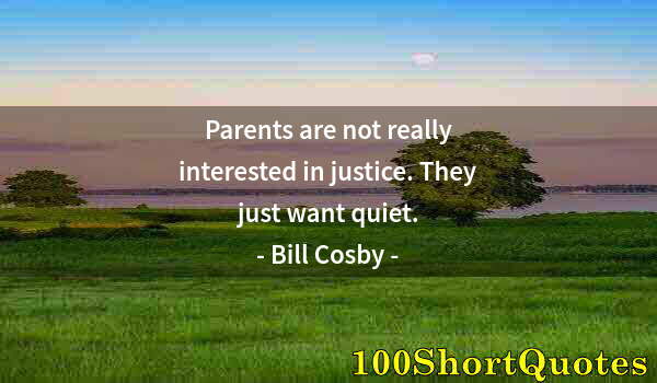 Quote by Albert Einstein: Parents are not really interested in justice. They just want quiet.