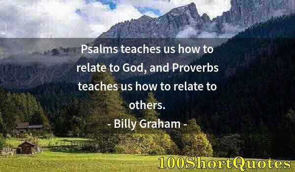 Quote by Albert Einstein: Psalms teaches us how to relate to God, and Proverbs teaches us how to relate to others.