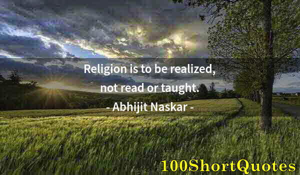 Quote by Albert Einstein: Religion is to be realized, not read or taught.