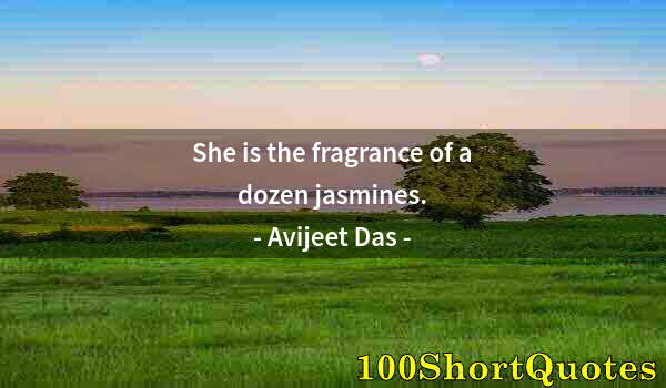 Quote by Albert Einstein: She is the fragrance of a dozen jasmines.