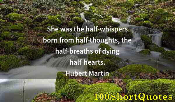 Quote by Albert Einstein: She was the half-whispers born from half-thoughts, the half-breaths of dying half-hearts.