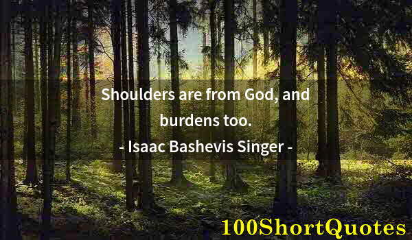 Quote by Albert Einstein: Shoulders are from God, and burdens too.