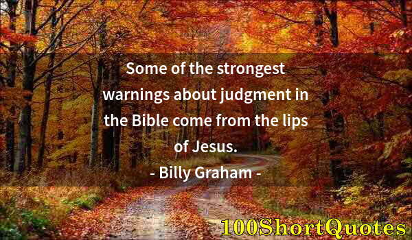Quote by Albert Einstein: Some of the strongest warnings about judgment in the Bible come from the lips of Jesus.