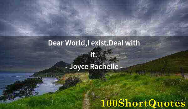Quote by Albert Einstein: Dear World,I exist.Deal with it.