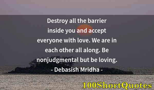 Quote by Albert Einstein: Destroy all the barrier inside you and accept everyone with love. We are in each other all along. Be...