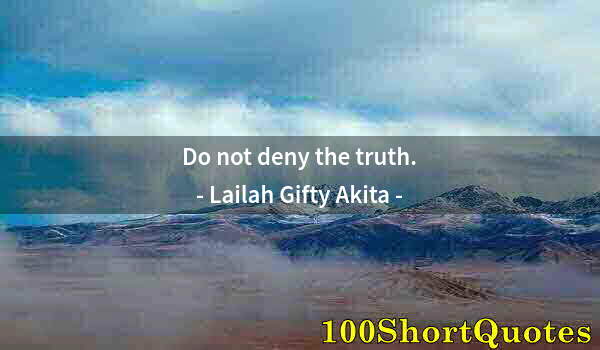 Quote by Albert Einstein: Do not deny the truth.