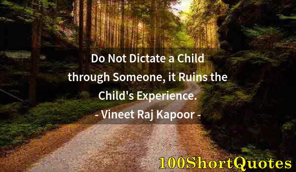 Quote by Albert Einstein: Do Not Dictate a Child through Someone, it Ruins the Child's Experience.