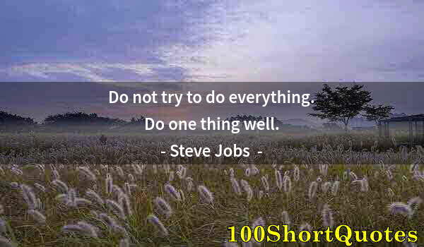Quote by Albert Einstein: Do not try to do everything. Do one thing well.