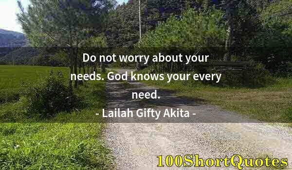 Quote by Albert Einstein: Do not worry about your needs. God knows your every need.