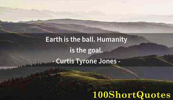Quote by Albert Einstein: Earth is the ball. Humanity is the goal.