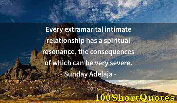 Quote by Albert Einstein: Every extramarital intimate relationship has a spiritual resonance, the consequences of which can be...
