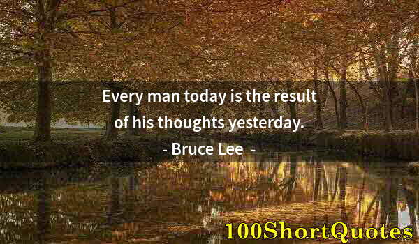 Quote by Albert Einstein: Every man today is the result of his thoughts yesterday.