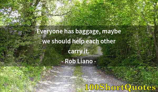 Quote by Albert Einstein: Everyone has baggage, maybe we should help each other carry it.