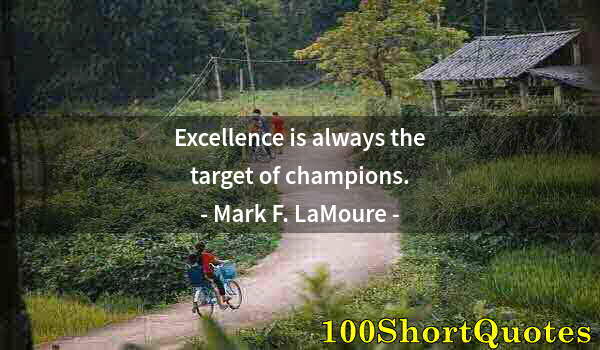 Quote by Albert Einstein: Excellence is always the target of champions.