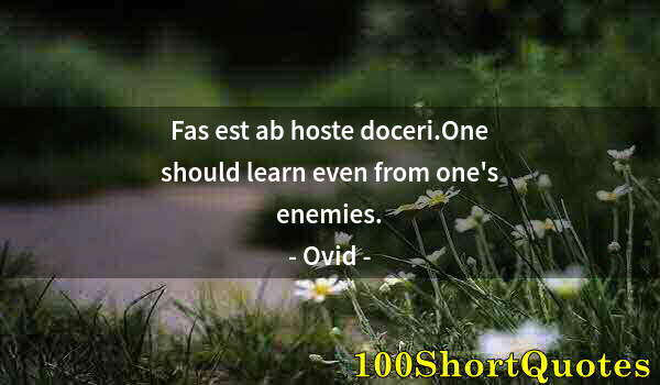 Quote by Albert Einstein: Fas est ab hoste doceri.One should learn even from one's enemies.