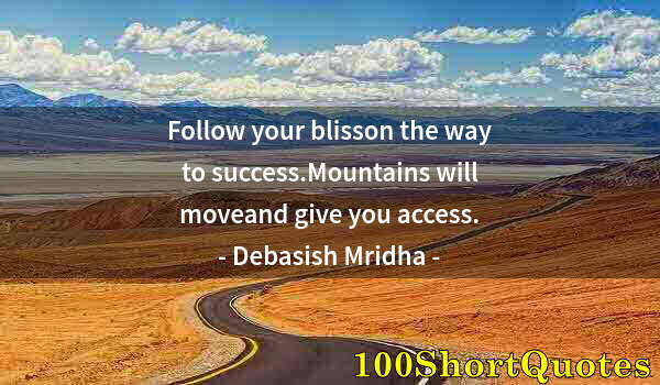 Quote by Albert Einstein: Follow your blisson the way to success.Mountains will moveand give you access.