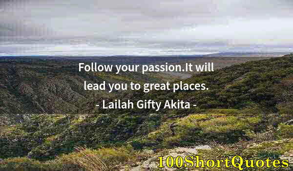 Quote by Albert Einstein: Follow your passion.It will lead you to great places.