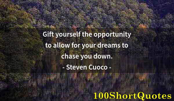 Quote by Albert Einstein: Gift yourself the opportunity to allow for your dreams to chase you down.