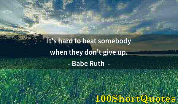 Quote by Albert Einstein: It's hard to beat somebody when they don't give up.