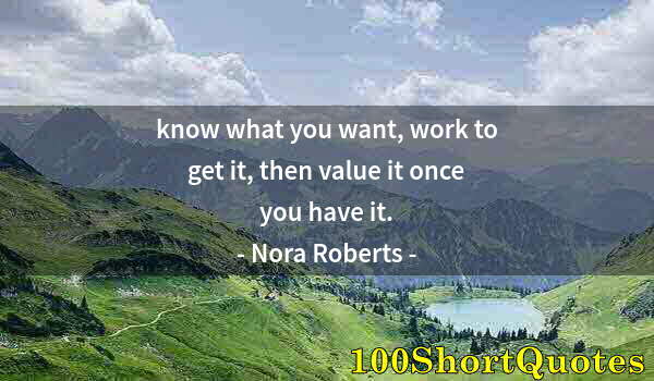 Quote by Albert Einstein: know what you want, work to get it, then value it once you have it.