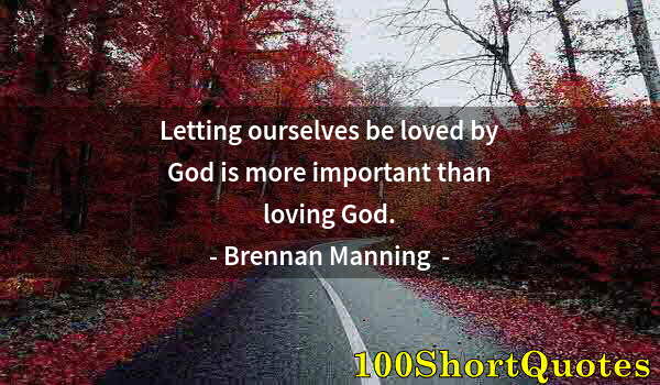 Quote by Albert Einstein: Letting ourselves be loved by God is more important than loving God.