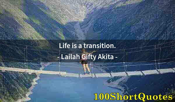 Quote by Albert Einstein: Life is a transition.