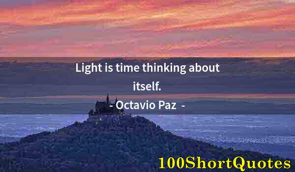 Quote by Albert Einstein: Light is time thinking about itself.