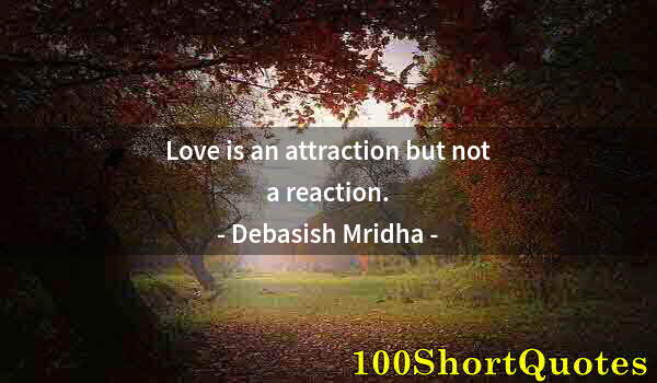 Quote by Albert Einstein: Love is an attraction but not a reaction.