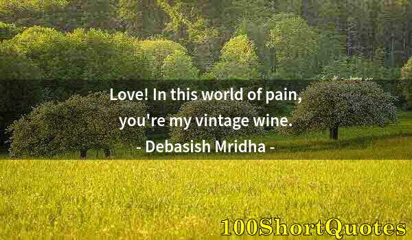 Quote by Albert Einstein: Love! In this world of pain, you're my vintage wine.