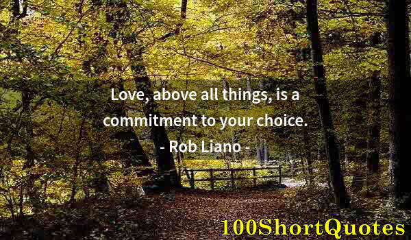 Quote by Albert Einstein: Love, above all things, is a commitment to your choice.