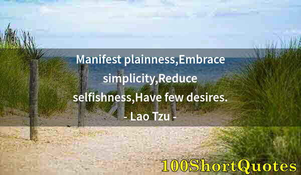 Quote by Albert Einstein: Manifest plainness,Embrace simplicity,Reduce selfishness,Have few desires.