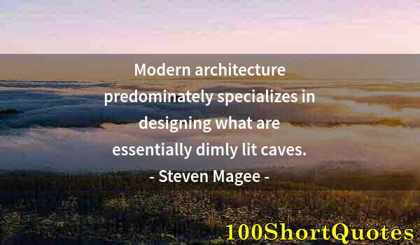 Quote by Albert Einstein: Modern architecture predominately specializes in designing what are essentially dimly lit caves.