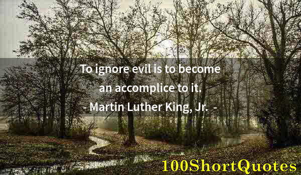 Quote by Albert Einstein: To ignore evil is to become an accomplice to it.
