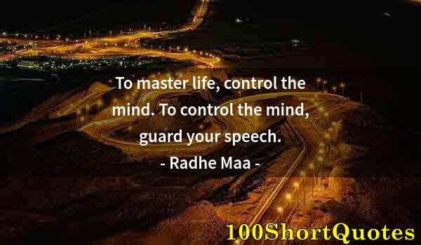 Quote by Albert Einstein: To master life, control the mind. To control the mind, guard your speech.