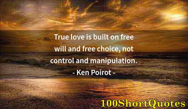 Quote by Albert Einstein: True love is built on free will and free choice, not control and manipulation.