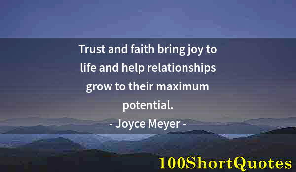 Quote by Albert Einstein: Trust and faith bring joy to life and help relationships grow to their maximum potential.