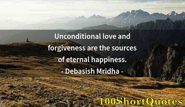 Quote by Albert Einstein: Unconditional love and forgiveness are the sources of eternal happiness.