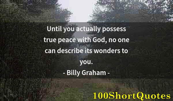 Quote by Albert Einstein: Until you actually possess true peace with God, no one can describe its wonders to you.