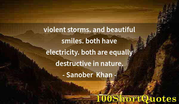 Quote by Albert Einstein: violent storms. and beautiful smiles. both have electricity. both are equally destructive in nature.