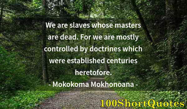 Quote by Albert Einstein: We are slaves whose masters are dead. For we are mostly controlled by doctrines which were establish...